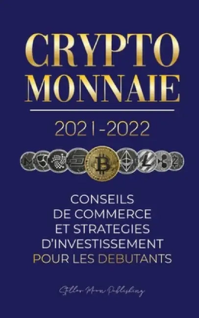 Crypto-monnaie 2021-2022: Conseils du Commerce et Stratégies d'Investissement pour les Débutants (Bitcoin, Ethereum, Ripple, Doge, Cardano, Shib by Stellar Moon Publishing