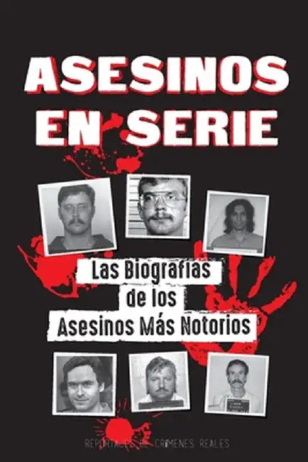 Asesinos en Serie: Las Biografías de los Asesinos Más Notorios (Dentro de las Mentes y Métodos de los Psicópatas, Sociópatas y Torturador by Reportajes de Crímenes Reales