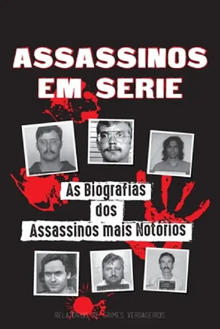 Assassinos em Série: As Biografias dos Assassinos mais Notórios (Dentro das Mentes e Métodos dos Psicopatas, Sociopatas e Torturadores) by Relatórios de Crimes Verdadeiros