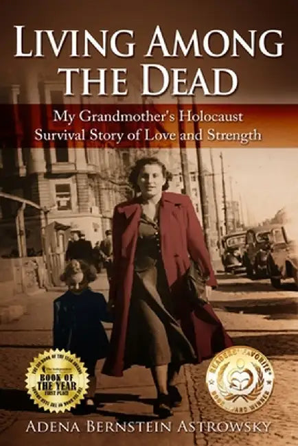 Living among the Dead: My Grandmother's Holocaust Survival Story of Love and Strength by Adena Bernstein Astrowsky