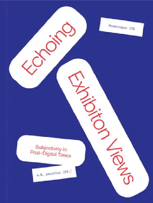 Echoing Exhibition Views: Subjectivity in Post-Digital Times by A R Practice