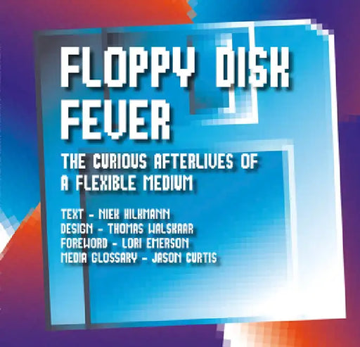 Floppy Disk Fever: The Curious Afterlives of a Flexible Medium by Niek Hilkmann