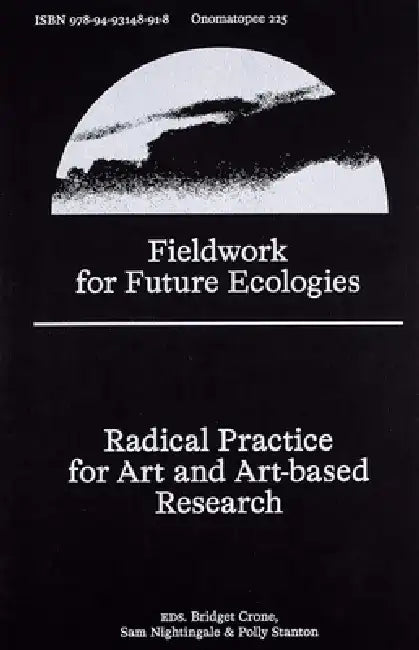 Fieldwork for Future Ecologies: Radical Practice for Art and Art-Based Research by Bridget Crone