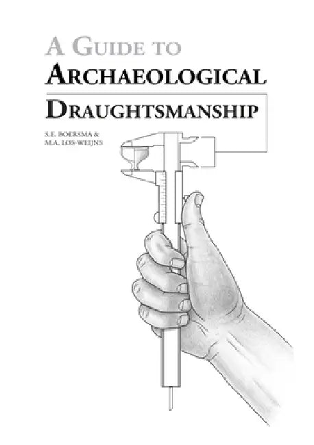 A Guide to Archaeological Draughtsmanship by S. E. Boersma, M. a. Los-Weijns
