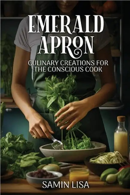Emerald Apron: Culinary Creations for the Conscious Cook by Samin Lisa