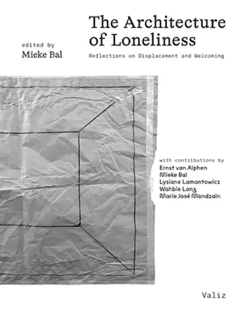 The Architecture of Loneliness: Reflections on Displacement and Welcoming by Mieke Bal