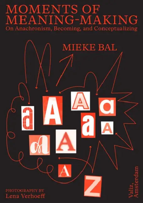 Moments of Meaning-Making: On Anachronism, Becoming, and Conceptualizing by Mieke Bal, Lena Verhoeff