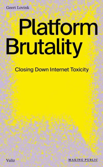 Platform Brutality: Closing Down Internet Toxicity by Geert Lovink