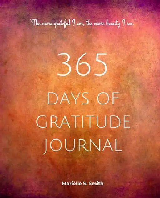 365 Days of Gratitude Journal, Vol. 2: Commit to the life-changing power of gratitude by creating a sustainable practice by Mariëlle S. Smith