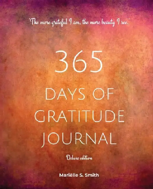 365 Days of Gratitude Journal, Vol. 2 (Deluxe full colour edition): Commit to the life-changing power of gratitude by creating a sustainable practice by Mariëlle S. Smith