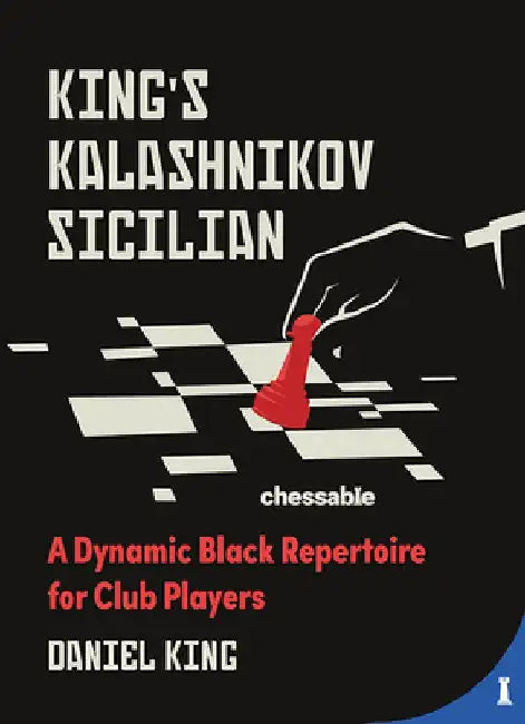 King's Kalashnikov Sicilian: A Dynamic Black Repertoire for Club Players by Daniel King