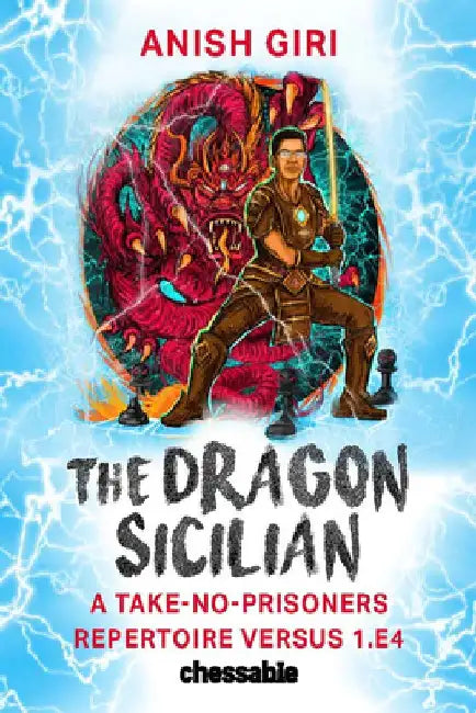 The Dragon Sicilian: A Take-No-Prisoners Repertoire Versus 1.E4 by Anish Giri