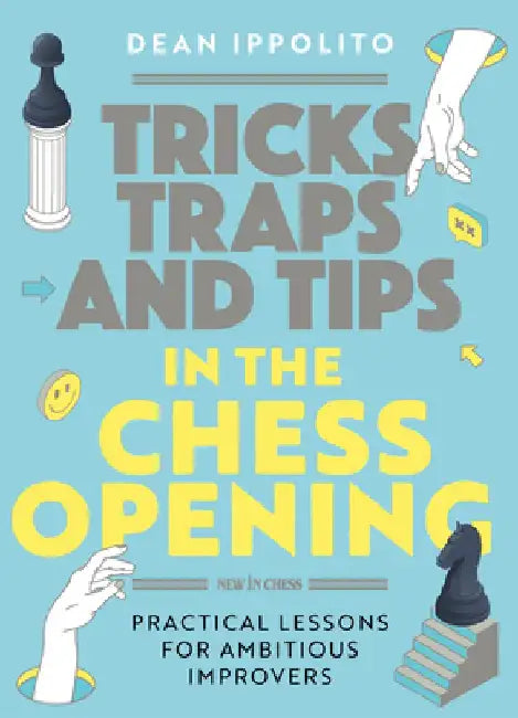 Tricks, Tactics, and Tips in the Chess Opening: Practical Lessons for Ambitious Improvers by Dean Ippolito