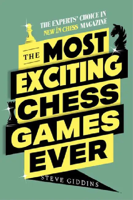 The Most Exciting Chess Games Ever: The Experts' Choice in New in Chess Magazine