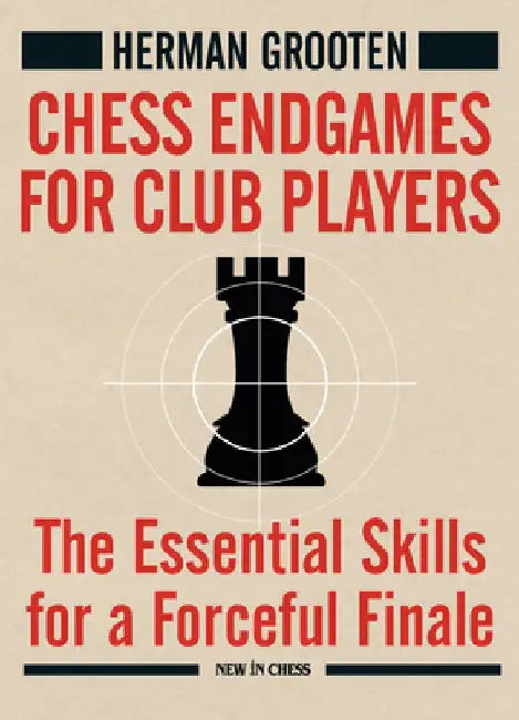 Chess Endgames for Club Players: The Essential Skills for a Forceful Finale by Herman Grooten