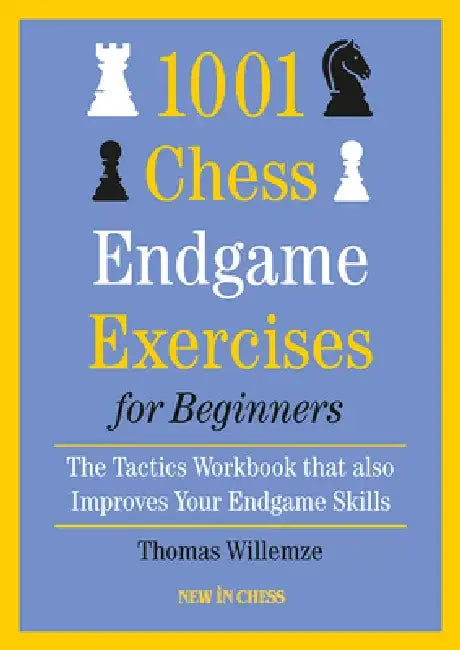 1001 Chess Endgame Exercises for Beginners: The Tactics Workbook That Also Improves Your Endgame Skills by Thomas Willemze