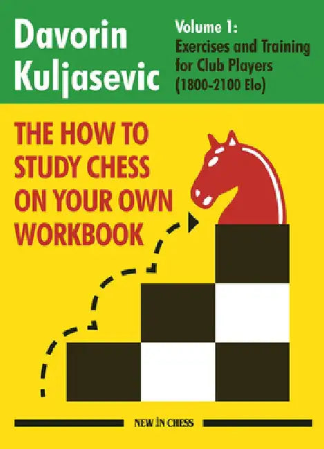 The How to Study Chess on Your Own Workbook: Exercises and Training for Club Players (1500 - 1800 Elo) by Davorin Kuljasevic
