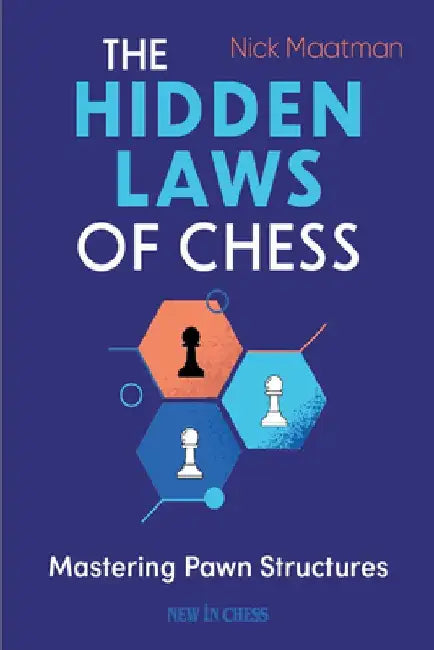 The Hidden Laws of Chess: Mastering Pawn Structures by Nick Maatman