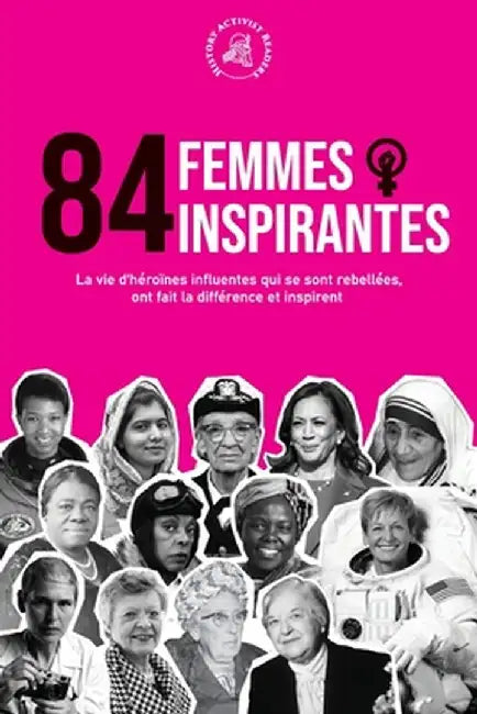 84 femmes inspirantes: La vie d'héroïnes influentes qui se sont rebellées, ont fait la différence et inspirent (Livre pour féministes) by History Activist Readers