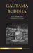 Gautama Buddha: The Biography - The Life, Teachings, Path and Wisdom of The Awakened One (Buddhism) by United Library