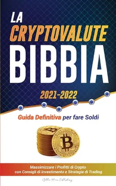 La Criptovaluta Bibbia 2021-2022: Guida Definitiva per fare Soldi; Massimizzare i Profitti di Crypto con Consigli di Investimento e Strategie di Tradi by Stellar Moon Publishing