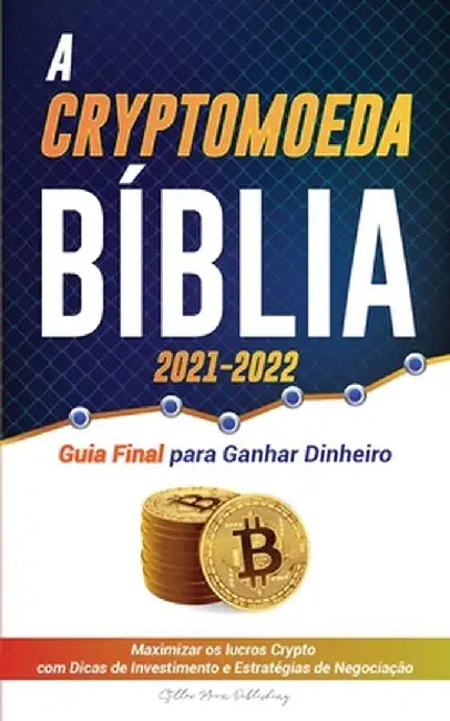 A Criptomoeda Bíblia 2021-2022: Guia Final para Ganhar Dinheiro; Maximizar os lucros Crypto com Dicas de Investimento e Estratégias de Negociação (Bit by Stellar Moon Publishing