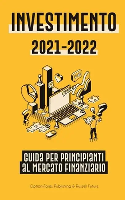 Investimento 2021-2022: Guida per Principianti al Mercato Finanziario (Azioni, Obbligazioni, ETF, Fondi Indicizzati e REIT - con 101 Consigli by Option-Forex Publishing