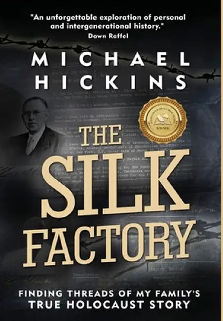 The Silk Factory: Finding Threads of My Family's True Holocaust Story by Michael Hickins