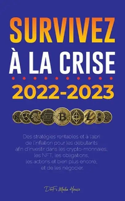 Survivez à la crise !: 2022-2023 Investir: Des stratégies rentables et à l'abri de l'inflation pour les débutants afin d'investir dans les cr by Defi Media House