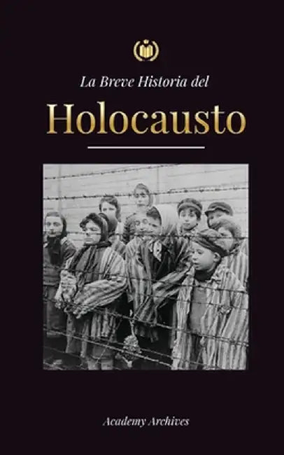 La Breve Historia del Holocausto: El auge del antisemitismo en la Alemania nazi, Auschwitz y el genocidio de Hitler contra el pueblo judío impulsado p by Academy Archives
