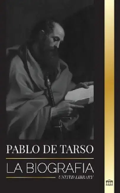 Pablo de Tarso: La biografía de un misionero, teólogo y mártir judeocristiano by United Library