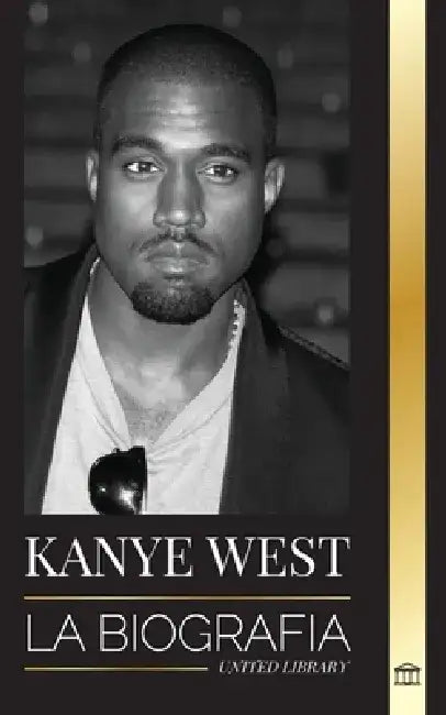 Kanye West: La biografía de un multimillonario superestrella del hip-hop y su búsqueda de Jesús by United Library