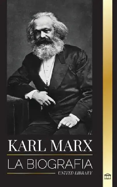 Karl Marx: La biografía de un revolucionario socialista alemán que escribió el Manifiesto Comunista by United Library