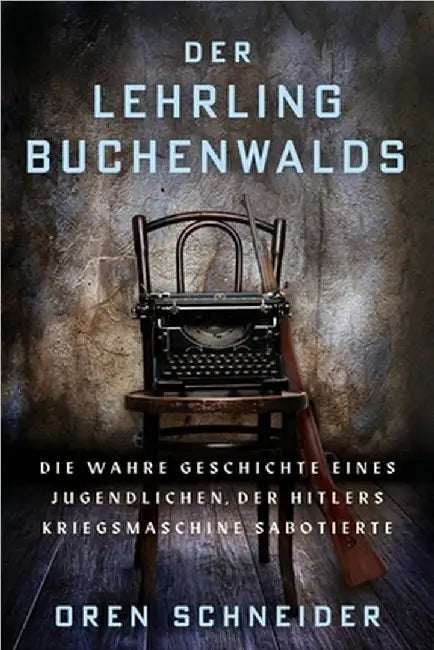 Der Lehrling Buchenwalds: Die wahre Geschichte eines Jugendlichen, der Hitlers Kriegsmaschine sabotierte by Schneider, Oren