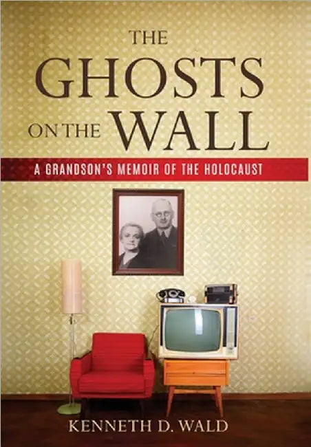 The Ghosts on the Wall: A Grandson's Memoir of the Holocaust by Wald, Kenneth D.