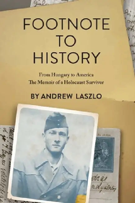 Footnote to History: From Hungary to America. The Memoir of a Holocaust Survivor by Andrew Laszlo