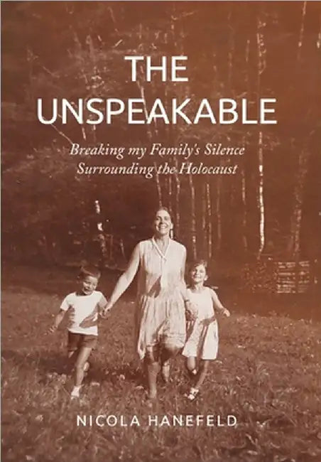 The Unspeakable: Breaking my Family's Silence surrounding the Holocaust by Nicola Hanefeld