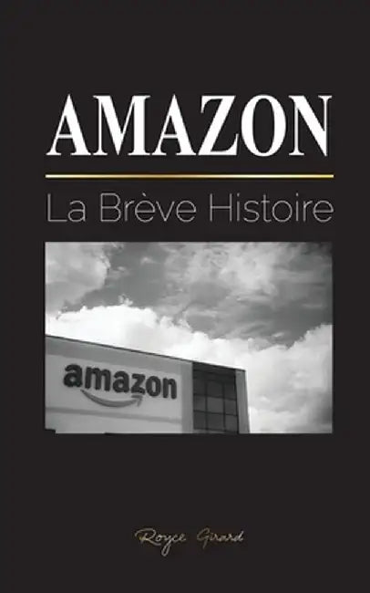 Amazon: La Brève Histoire et les Controverses du plus Grand Détaillant en Ligne du Monde et de son Fondateur; Jeff Bezos et Pl by Royce Girard
