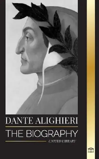 Dante Alighieri: The Biography of an Italian Poet and Philosopher that marked the Christian world with his Divine Comedy and Inferno by United Library