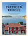 Slow Travel Europe: Platform Europe: Unforgettable train journeys across the continent by Bart Giepmans