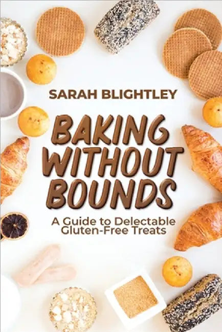 Baking Without Bounds: A Guide to Delectable Gluten-Free Treats by Blightley, Sarah