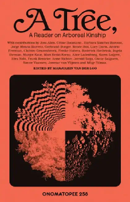 A Tree: A Reader on Arboreal Kinship by Marjolein Van Der Loo