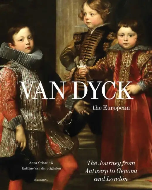 Van Dyck, the European: The Journey from Antwerp to Genova and London by Anna Orlando, Katlijne Van Der Stighelen