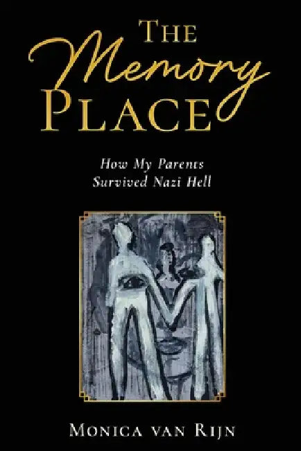 The Memory Place: How My Parents Survived Nazi Hell by Monica Van Rijn