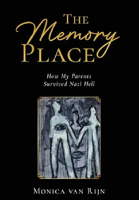The Memory Place: How My Parents Survived Nazi Hell by Monica Van Rijn