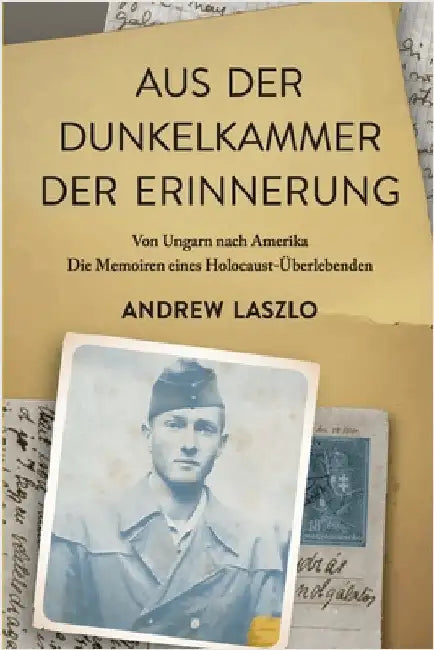 Aus der Dunkelkammer der Erinnerung: Von Ungarn nach Amerika. Die Memoiren eines Holocaust-Überlebenden by Laszlo, Andrew