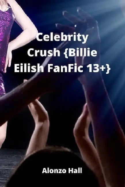 Celebrity Crush {Billie Eilish FanFic 13+} by Alonzo Hall