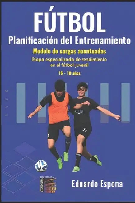 Fútbol. Planificación del entrenamiento. 16-18 años: Modelos de cargas Acentuadas by Eduardo Espona