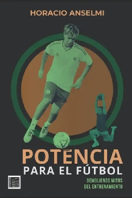 Potencia para el Fútbol: Demoliendo mitos del entrenamiento by Horacio Anselmi
