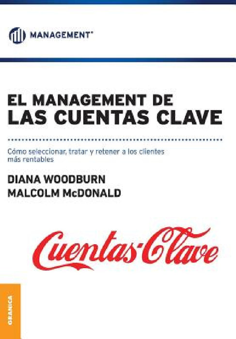El Management de las cuentas clave: Cómo seleccionar, tratar y retener a los clientes mas rentables by Malcom MacDonald, Diana Woodburn